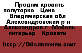 Продам кровать полуторка › Цена ­ 1 500 - Владимирская обл., Александровский р-н, Александров г. Мебель, интерьер » Кровати   